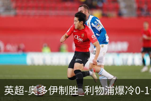 英超-奥多伊制胜 利物浦爆冷0-1诺丁汉森林